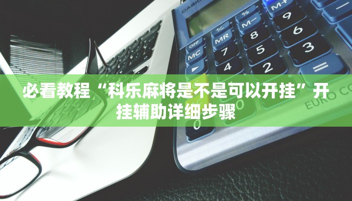 必看教程“科乐麻将是不是可以开挂”开挂辅助详细步骤