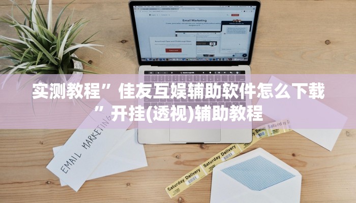 实测教程”佳友互娱辅助软件怎么下载”开挂(透视)辅助教程 实测教程”佳友互娱辅助软件怎么下载”开挂(透视)辅助教程