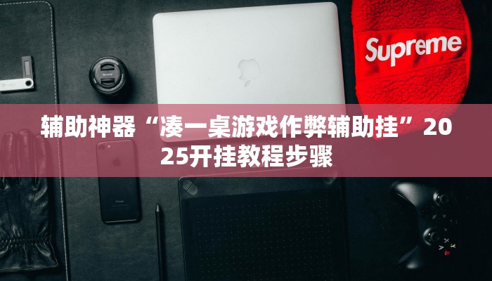 辅助神器“凑一桌游戏作弊辅助挂”2025开挂教程步骤 辅助神器“凑一桌游戏作弊辅助挂”2025开挂教程步骤