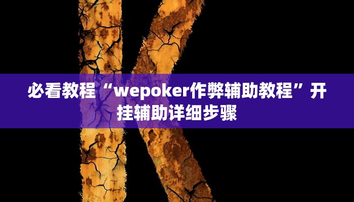 必看教程“wepoker作弊辅助教程”开挂辅助详细步骤 必看教程“wepoker作弊辅助教程”开挂辅助详细步骤