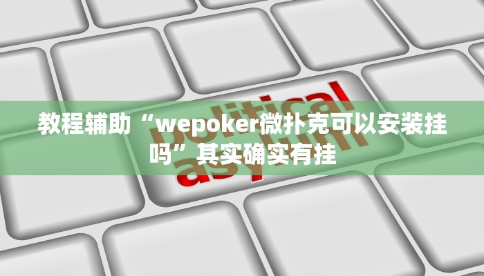 教程辅助“wepoker微扑克可以安装挂吗”其实确实有挂 教程辅助“wepoker微扑克可以安装挂吗”其实确实有挂