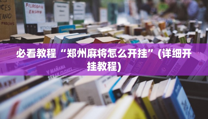 必看教程“郑州麻将怎么开挂”(详细开挂教程) 必看教程“郑州麻将怎么开挂”(详细开挂教程)