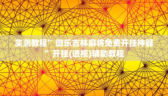 实测教程”微乐吉林麻将免费开挂神器”开挂(透视)辅助教程