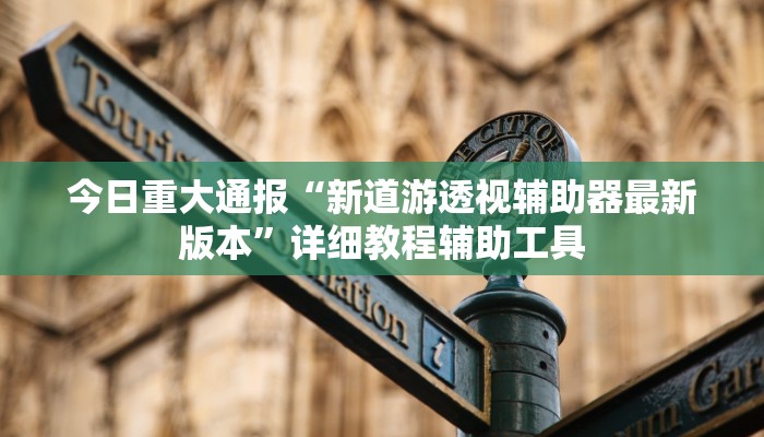 今日重大通报“新道游透视辅助器最新版本”详细教程辅助工具 今日重大通报“新道游透视辅助器最新版本”详细教程辅助工具