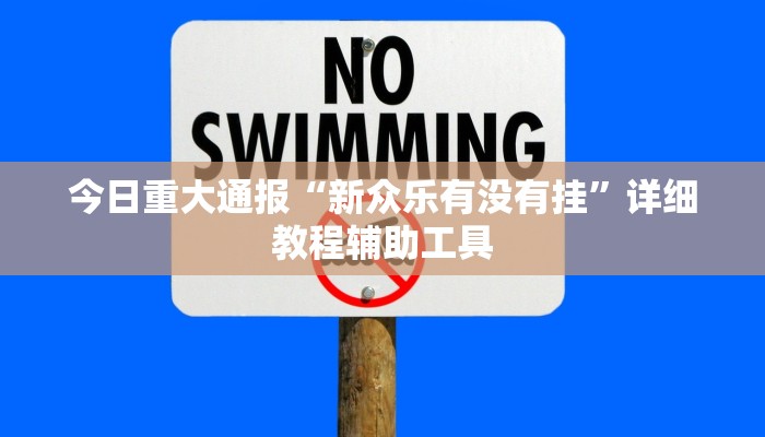 今日重大通报“新众乐有没有挂”详细教程辅助工具